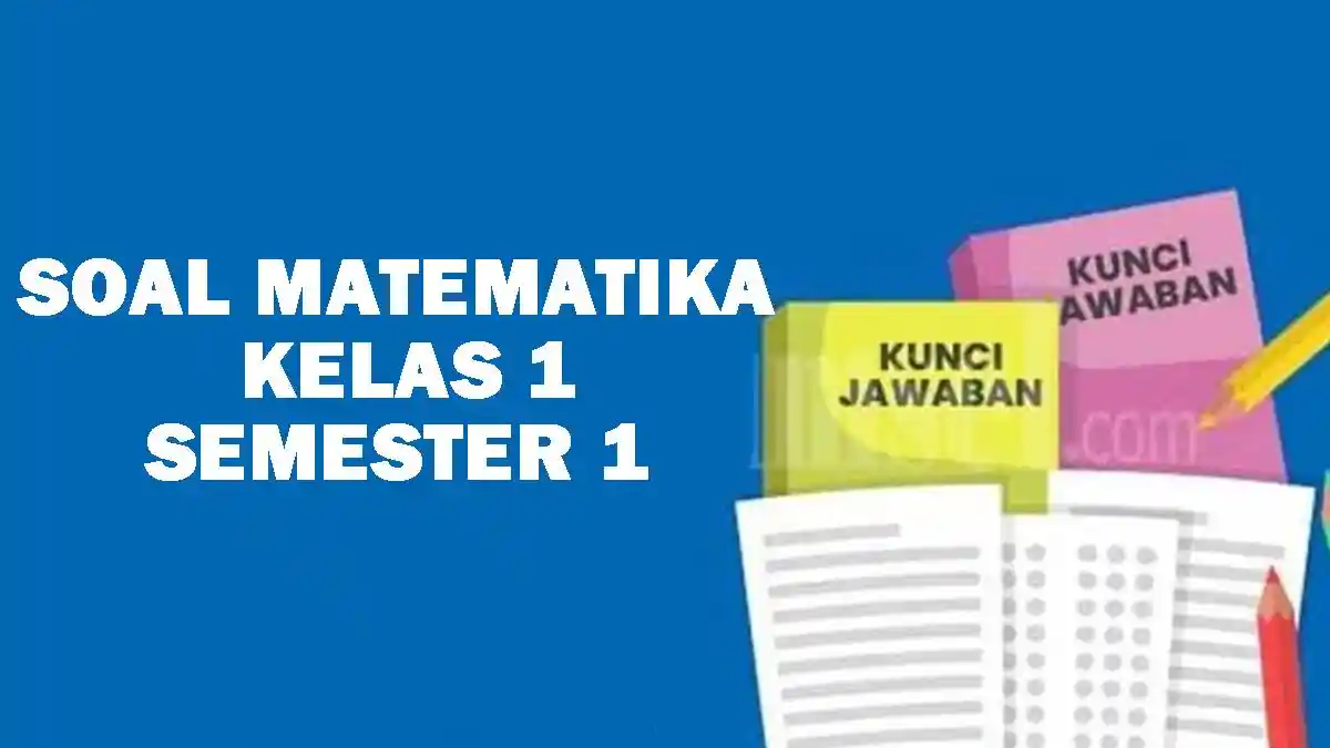 25 Soal UAS Matematika Kelas 1 Semester 1 dan Kunci Jawaban Kurikulum 25 Soal UAS Matematika Kelas 1 Semester 1 dan Kunci Jawaban Kurikulum