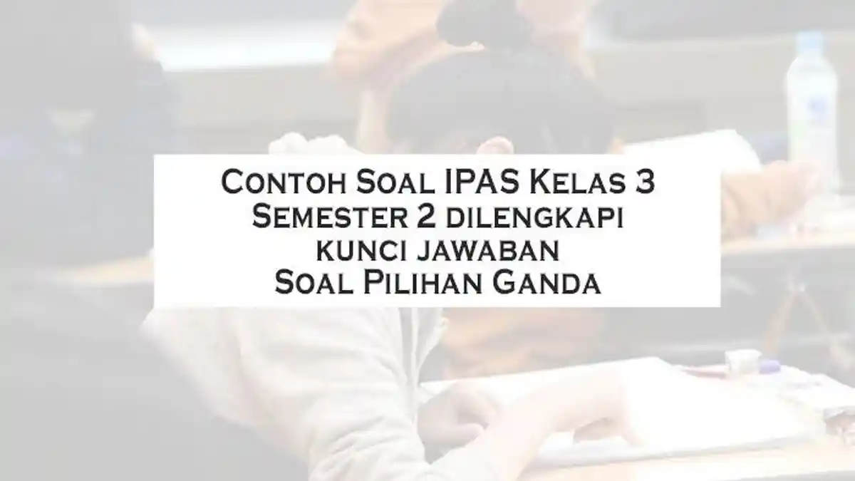 Kumpulan Soal IPAS Kelas 3 SD MI Semester 2 Kurikulum Merdeka dan Kunci Kumpulan Soal IPAS Kelas 3 SD MI Semester 2 Kurikulum Merdeka dan Kunci